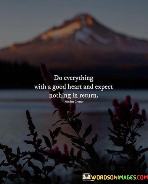 Do-Everything-With-A-Good-Heart-And-Expect-Quotes06dfd5179e2335cf.jpeg