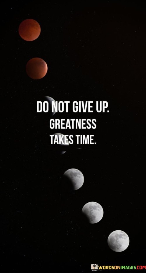 Do-Not-Give-Up-Greatness-Takes-Time-Quotes6e8b9d5c1f48522c.jpeg