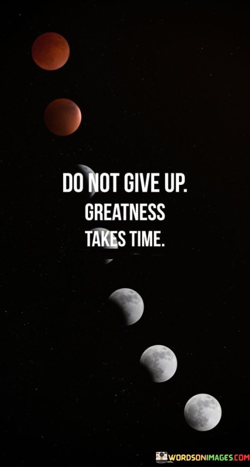 Do Not Give Up Greatness Takes Time Quotes