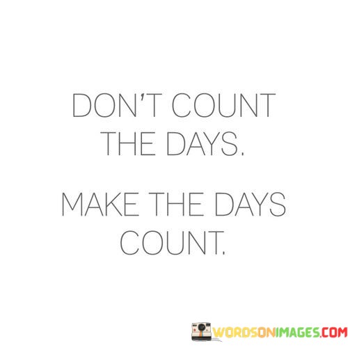 Dont-Count-The-Days-Make-The-Days-Count-Quotes.jpeg