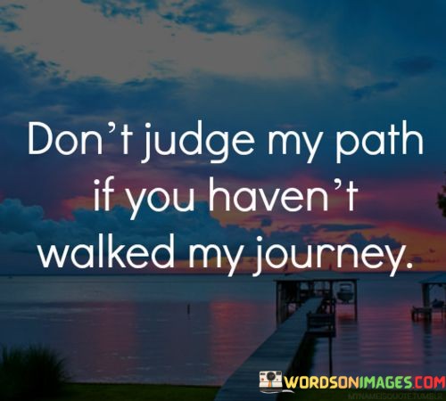 Dont-Judge-My-Path-If-You-Havent-Walked-Quotes.jpeg