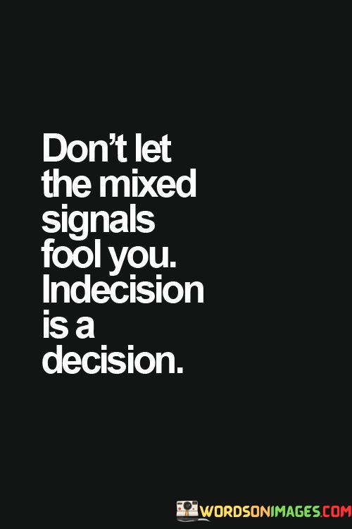 Dont-Let-The-Mixed-Signals-Fool-You-Quotes.jpeg