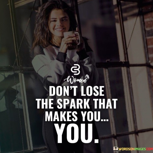 Dont-Lose-The-Spark-That-Makes-You-Quotes.jpeg