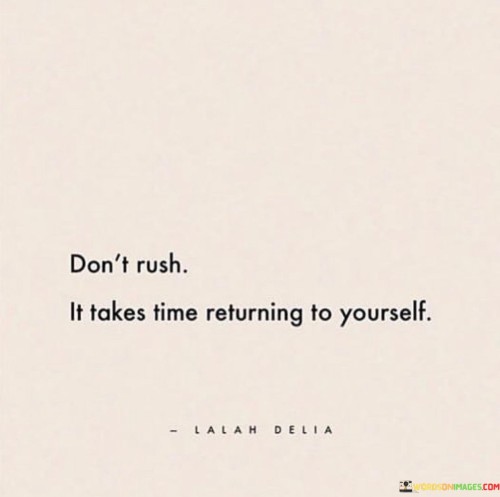 Dont-Rush-It-Takes-Time-Returning-To-Yourself-Quotes.jpeg