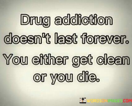 Drug-Addiction-Doesnt-Last-Forever-You-Either-Quotes.jpeg