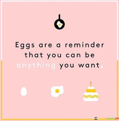 Eggs Are A Reminder That You Can Be Anything You Want Quotes