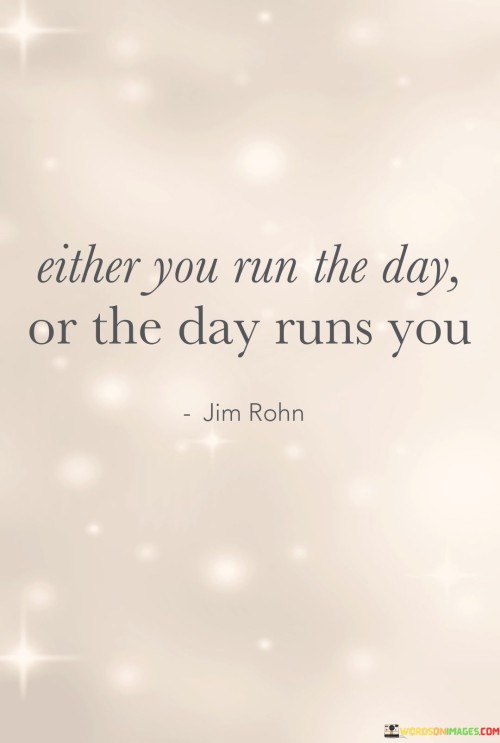 Either You Run The Day Or The Day Runs You Quotes