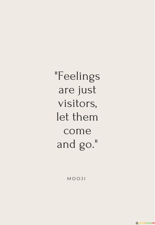 Feelings Are Just Visitors Let Them Come And Go Quotes