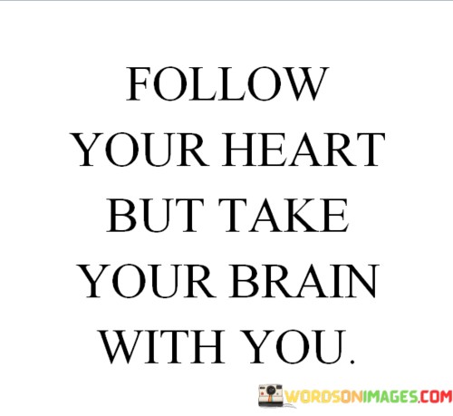 Follow-Your-Heart-But-Take-Your-Brain-Quotes.jpeg