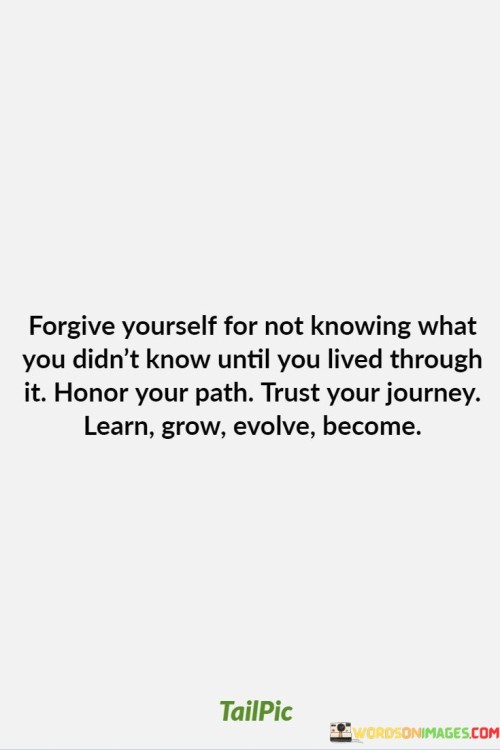 Forgive Yourself For Not Knowing What You Didn't Know Until Quotes