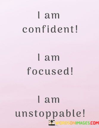 I-Am-Confident-I-Am-Focused-I-Am-Unstoppable-Quotes.jpeg