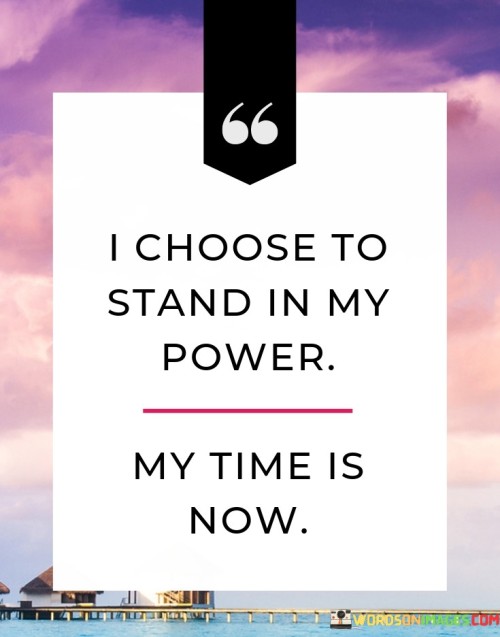 I-Choose-To-Stand-In-My-Power-My-Time-Is-Now-Quotes.jpeg