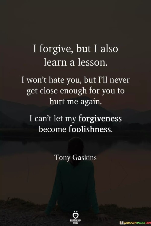 I-Forgive-But-I-Also-Learn-A-Lesson-I-Wont-Hate-You-But-Ill-Never-Get-Close-Enough-For-Quotes.jpeg