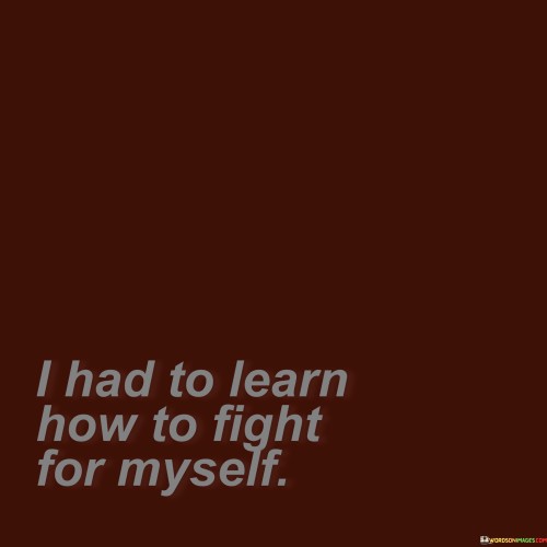 I-Had-To-Learn-How-To-Fight-For-Myself-Quotes.jpeg