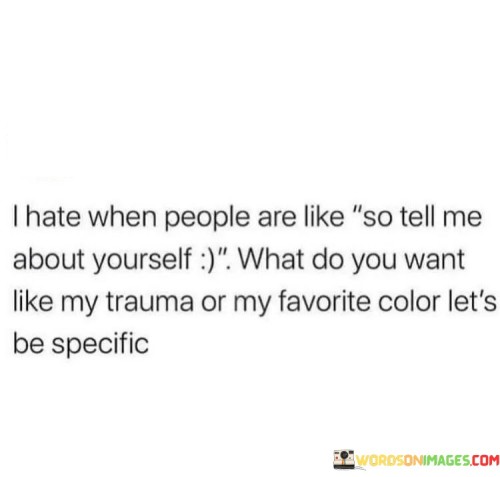 I-Hate-When-People-Are-Like-So-Tel-Me-About-Yourself-What-Quotesf9c93a22a9dc17ef.jpeg