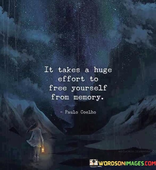 It Takes A Huge Effort To Free Yourself From Memory Quotes