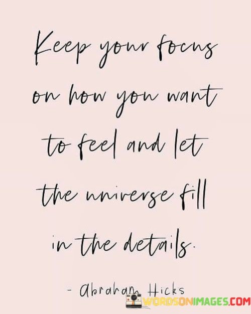 Keep Your Focus On How Your Want To Feel And Let Quotes