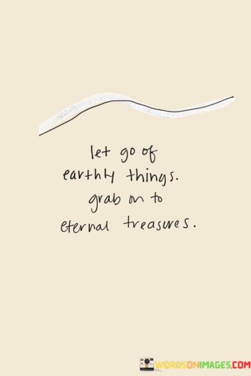 Let-Go-Of-Earthy-Thing-Grab-On-To-Eternal-Treasures-Quotes.jpeg