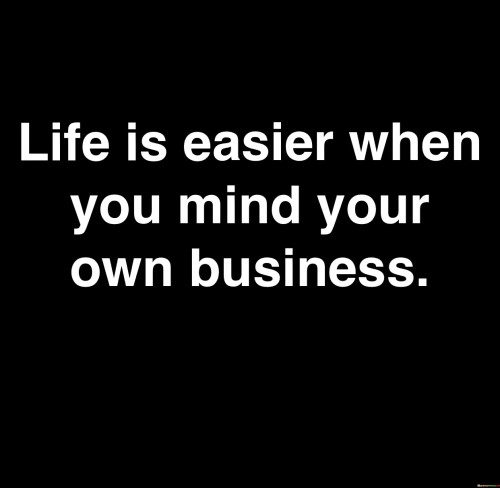 Life Is Easier When You Mind Your Own Business Quotes