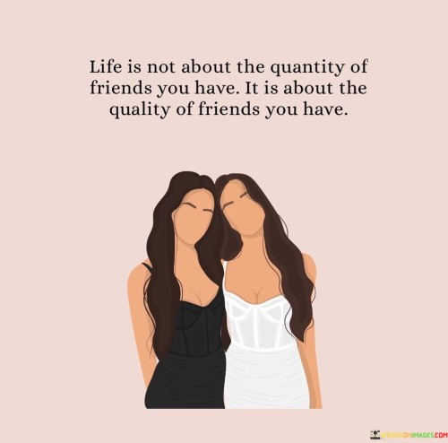 Life Is Not About The Quantity Of Friends You Have Quotes
