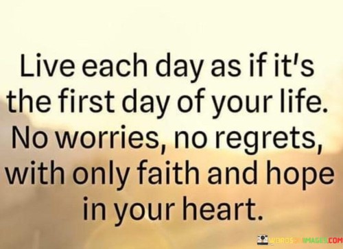 Live Each Day As If It's The First Day Of Your Life No Worries Quotes