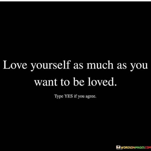 Love Yourself As Much As You Want To Be Loved Quotes