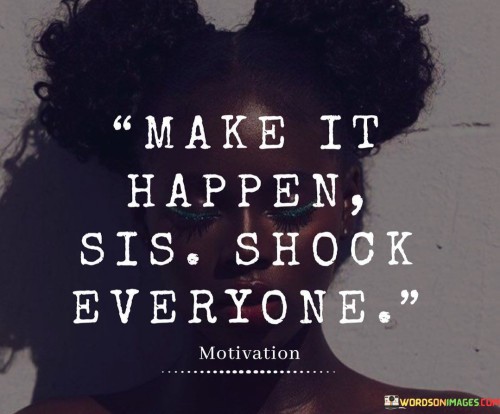 Make-It-Happen-Sis-Shock-Everyone-Quotes.jpeg