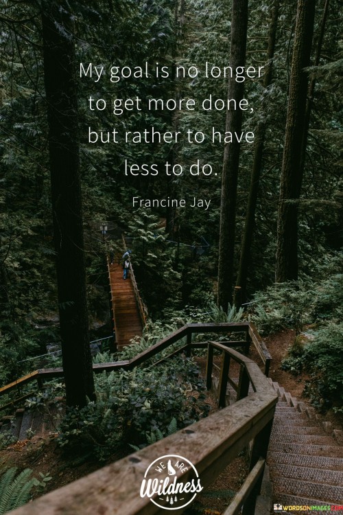 My Goal Is No Longer To Get More Done But Rather Quotes