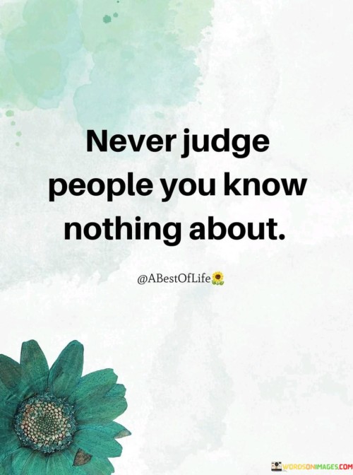 Never Judge People You Know Nothing About. Quotes