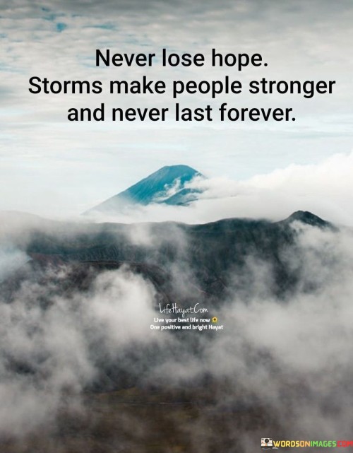 Never Lose Hope. Storms Make People Stronger And Never Last Forever. Quotes
