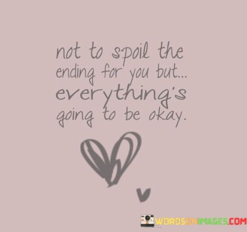 Not-To-Spoil-The-Ending-For-You-But-Everythings-Going-To-Be-Quotes.jpeg