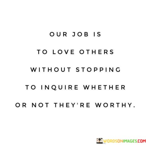 Our-Job-Is-To-Love-Others-Without-Stopping-To-Inquire-Whether-Quotes.jpeg