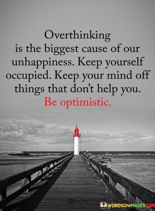 Overthinking Is The Biggest Cause Of Our Unhappiness Keep Yourself Quotes