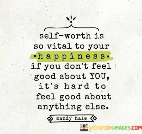 Self-Worth-Is-So-Vital-To-Your-Happiness-If-You-Dont-Feel-Good-Quotes.jpeg