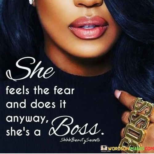 She Feels The Fear And Does It Anyway She's A Boss Quotes