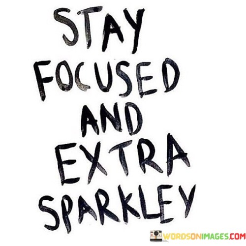 Stay-Focused-And-Extra-Sparkley-Quotes.jpeg