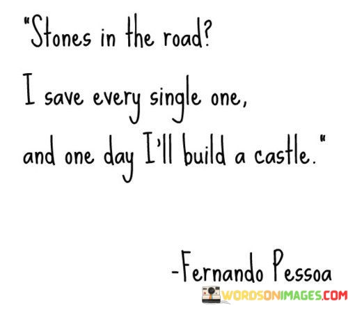 Stones-In-The-Road-I-Save-Every-Single-One-And-One-Day-Quotes.jpeg