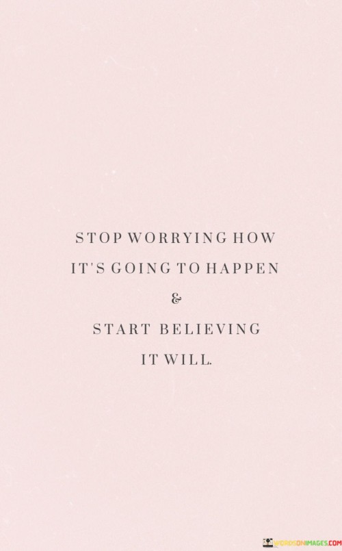 Stop-Worrying-How-Its-Going-Happen-And-Start-Believing-It-Will-Quotes.jpeg