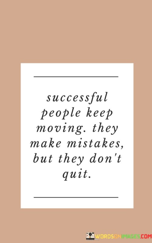 This quote emphasizes the resilience and determination of successful individuals. In the first part, "Successful people keep moving," it suggests that those who achieve success do not become stagnant; they continue to progress and work towards their goals.

The second part acknowledges that successful people make mistakes. However, it highlights a crucial distinction: they don't quit. This implies that rather than giving up when they encounter setbacks or errors, successful individuals learn from their mistakes and persevere.

In summary, the quote underscores the importance of resilience in the pursuit of success. It conveys the idea that making mistakes is a natural part of any journey towards success, but what sets successful people apart is their determination to keep moving forward despite those setbacks. It encourages individuals to embrace their mistakes as opportunities for growth and to maintain their unwavering commitment to their goals.