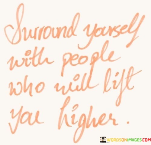 Surround-Youself-With-People-Who-Will-Life-You-Higher-Quotes.jpeg