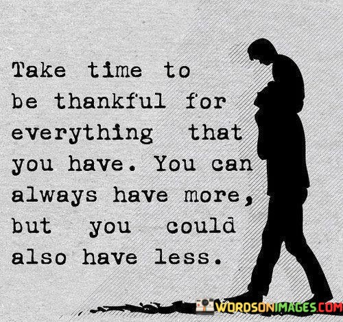 Take-Time-To-Be-Thankful-For-Everything-That-You-Have-Quotes.jpeg