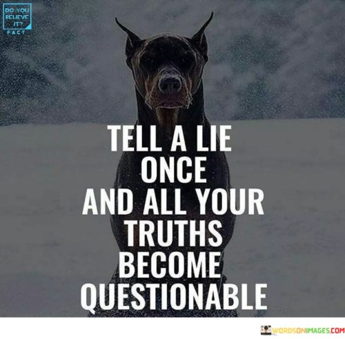 Tell A Lie Once And All Your Truths Become Quotes