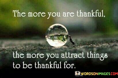 The-More-You-Are-Thankful-The-More-You-Attract-Quotes.jpeg