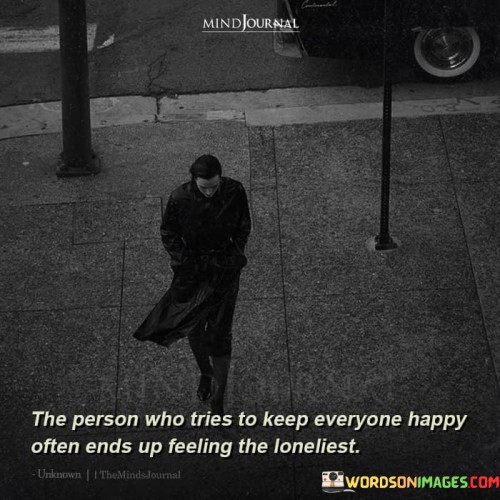 The Person Who Tries To Keep Everyone Happy Often Ends Up Quotes