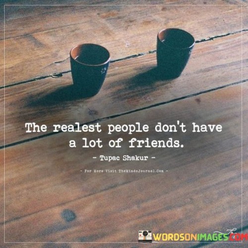 The Realest People Don't Have A Lot Of Friends Quotes