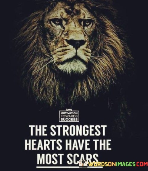 The Strongest Hearts Have The Most Scars Quotes