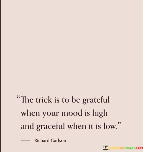 The Trick Is To Be Grateful When Your Mood Is Hugh And Quotes