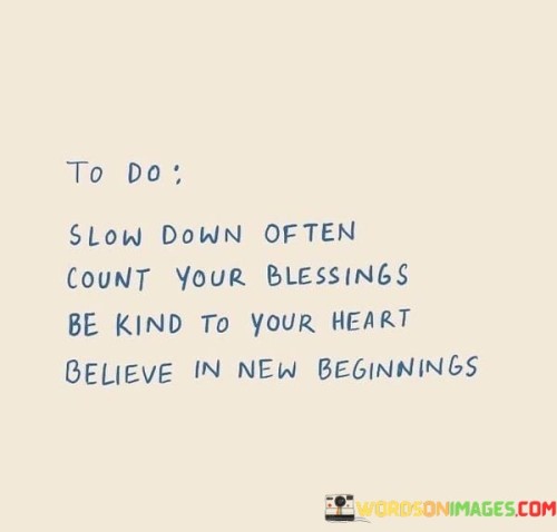 To-Do-Slow-Down-Often-Count-Your-Blessings-Be-Kind-To-Your-Heart-Quotes.jpeg