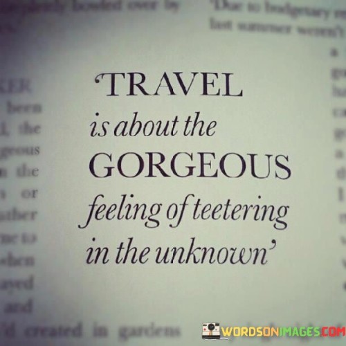Travel-Is-About-The-Gorgeous-Feeling-Of-Teetering-Quotes.jpeg