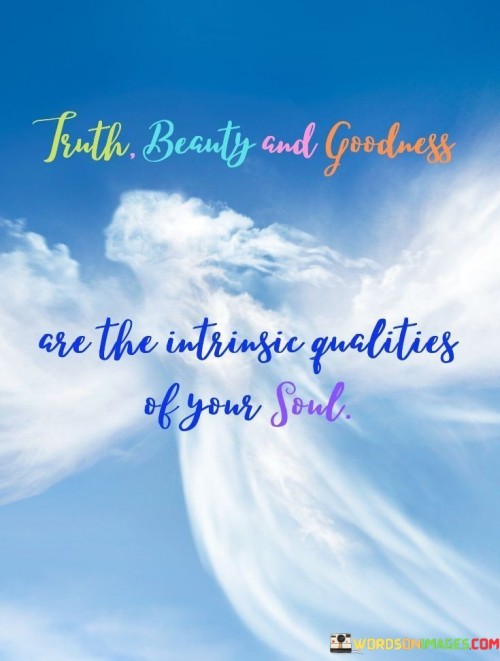 Truth Beauty And Goodness Are The Intrinsic Qualities Quotes